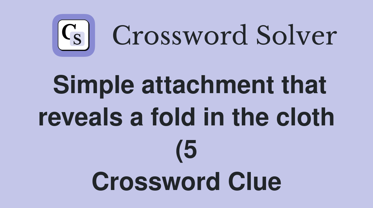 Simple attachment that reveals a fold in the cloth (5) Crossword Clue Simple attachment that reveals a fold in the cloth (5) Crossword Clue